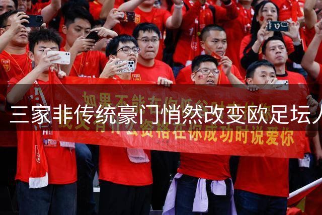三家非传统豪门悄然改变欧足坛人才输送格局